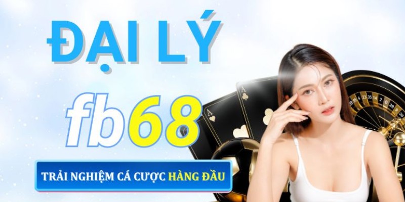 Công việc đại lý FB68 là gì? 